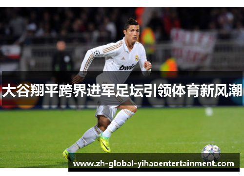大谷翔平跨界进军足坛引领体育新风潮